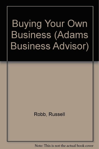 Buying Your Own Business: Identifying Opportunties, Analyzing True Value, Negotiating the Best Terms, Closing the Deal (Adams Business Advisor)