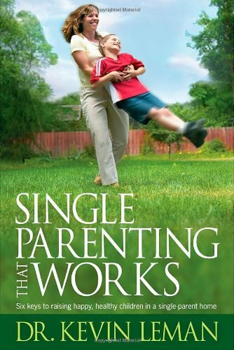 Single Parenting That Works: Six Keys to Raising Happy, Healthy Children in a Single-Parent Home