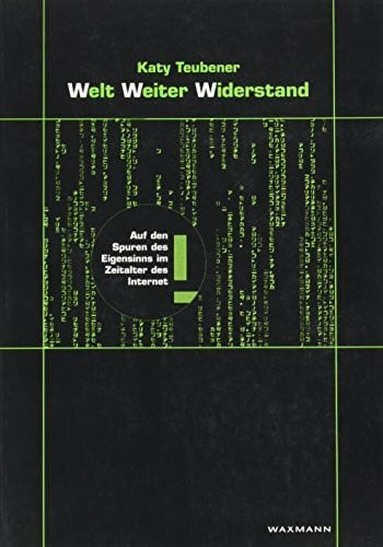 Welt Weiter Widerstand: Auf den Spuren des Eigensinns im Zeitalter des Internet: Auf den Spuren des Eigensinns im Zeitalter des Internet. Diss.