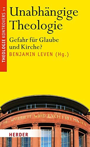 Unabhängige Theologie: Gefahr für Glaube und Kirche? (Theologie kontrovers)