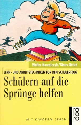 Schülern auf die Sprünge helfen: Lern- und Arbeitstechniken für den Schulerfolg (rororo sachbuch - Mit Kindern leben)