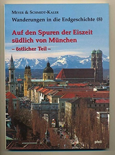 Wanderungen in die Erdgeschichte, Bd.8, Auf den Spuren der Eiszeit südlich von München, östlicher Teil