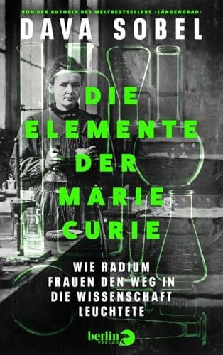 Die Elemente der Marie Curie: Wie Radium Frauen den Weg in die Wissenschaft leuchtete | Von der Autorin des Weltbestsellers »Längengrad«