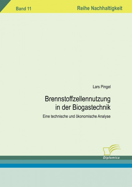 Brennstoffzellennutzung in der Biogastechnik: Eine technische und ökonomische Analyse (Nachhaltigkeit)