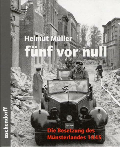 fünf vor null: Die Besetzung des Münsterlandes 1945