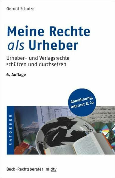 Meine Rechte als Urheber: Urheber- und Verlagsrechte schützen und durchsetzen (Beck-Rechtsberater im dtv)
