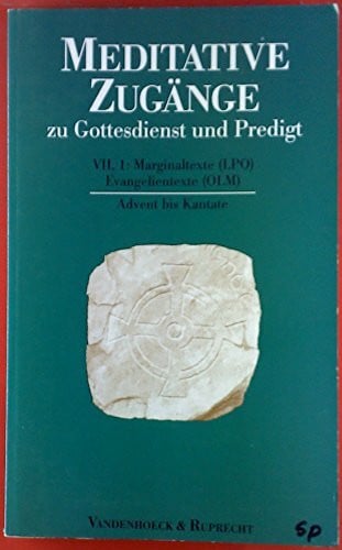 Meditative Zugänge zu Gottesdienst und Predigt, 16 Bde. u. 1 Einführungs-Bd., Bd.1, Advent bis Kantate: Marginaltexte (LPO) / Evangelientexte (OLM). Advent bis Kantate. Marginaltexte / Evangelientexte