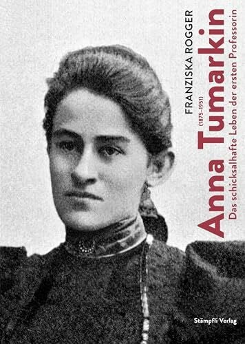 Anna Tumarkin (1875–1951): Das schicksalhafte Leben der ersten Professorin