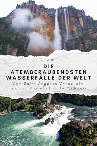 Die atemberaubendsten Wasserfälle der Welt: Vom Salto Ángel in Venezuela bis zum Rheinfall in der Schweiz. Das perfekte Geschenk für Männer und Frauen zu Weihnachten und Geburtstag
