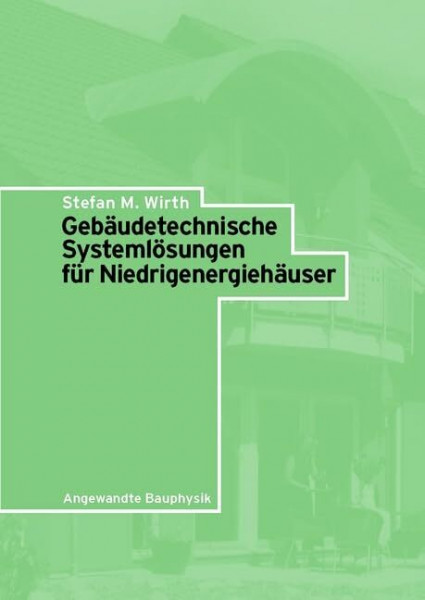 Gebäudetechnische Systemlösungen für Niedrigenergiehäuser (Angewandte Bauphysik)