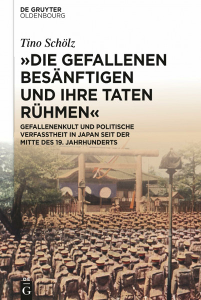 "Die Gefallenen besänftigen und ihre Taten rühmen": Gefallenenkult und politische Verfasstheit in Japan seit der Mitte des 19. Jahrhunderts