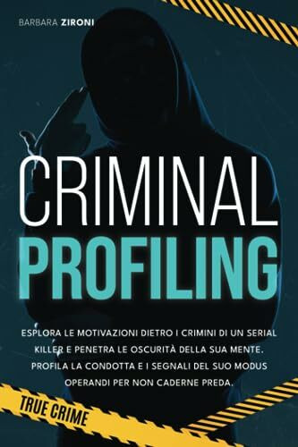 CRIMINAL PROFILING: Esplora le motivazioni dietro i crimini di un serial killer e penetra le oscurità della sua mente. Profila la condotta e i segnali del suo Modus Operandi per non caderne preda.