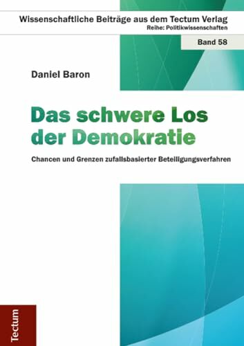 Das schwere Los der Demokratie: Chancen und Grenzen zufallsbasierter Beteiligungsverfahren (Wissenschaftliche Beiträge aus dem Tectum Verlag:... Das schwere Los der Demokratie: Chancen und Grenzen zufallsbasierter Beteiligungsverfahren (Wissenschaftliche Beiträge aus dem Tectum Verlag: Politikwissenschaft)