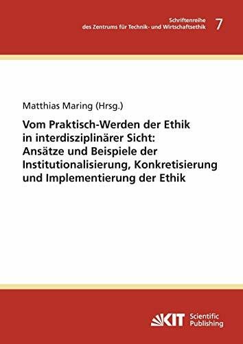 Vom Praktisch-Werden der Ethik in interdisziplinaerer Sicht : Ansaetze und Beispiele der Institutionalisierung, Konkretisierung und Implementierung ... Karlsruhe (TH). Hrsg. von Matthias Maring)