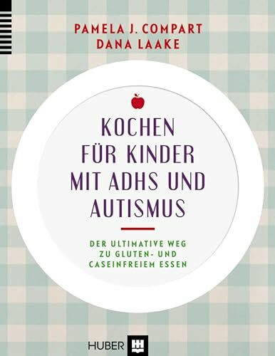 Kochen für Kinder mit ADHS und Autismus: Der ultimative Weg zu gluten- und caseinfreiem Essen