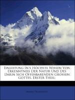 Einleitung In's Höchste Wissen Von Erkenntniss Der Natur Und Des Darin Sich Offenbarenden Grossen Gottes, Erster Theil;