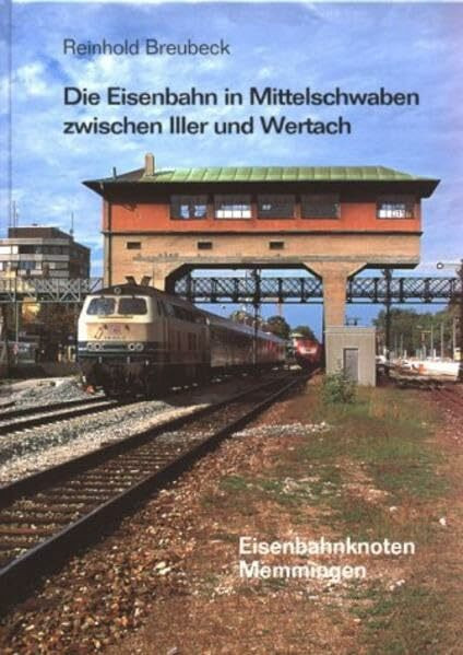 Die Eisenbahn in Mittelschwaben zwischen Iller und Wertach: Eisenbahnknoten Memmingen