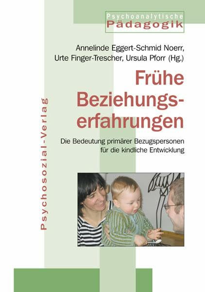 Frühe Beziehungserfahrungen: Die Bedeutung primärer Bezugspersonen für die kindliche Entwicklung (Psychoanalytische Pädagogik)