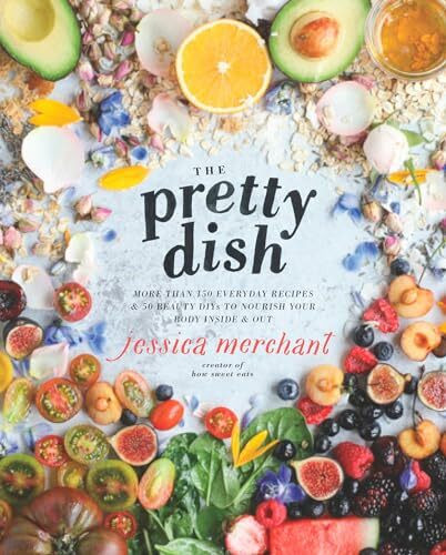 Rodale Books The Pretty Dish, More Than 150 Everyday Recipes And 50 Beauty DIYs To Nourish Your Body Inside...