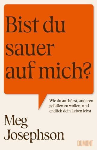 Bist du sauer auf mich?: Wie du aufhörst, anderen gefallen zu wollen, und endlich dein Leben lebst | Das perfekte Buch für alle People Pleaser und Overthinker