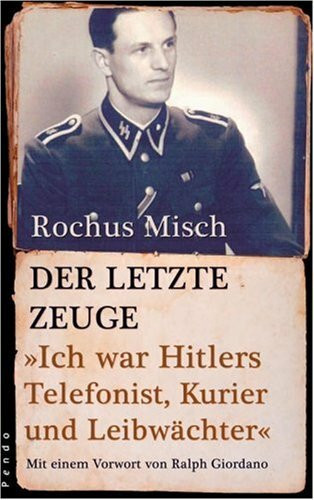 Der letzte Zeuge: Ich war Hitlers Telefonist, Kurier und Leibwächter