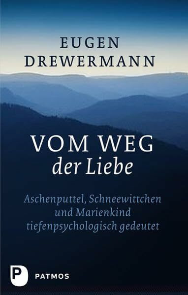 Vom Weg der Liebe: Aschenputtel, Schneewittchen und Marienkind tiefenpsychologisch gedeutet