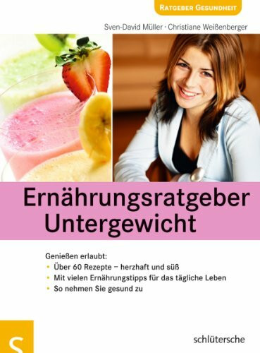 Ernährungsratgeber Untergewicht: Genießen erlaubt: Über 60 Rezepte - herzhaft und süß, Mit vielen Ernährungstipps für das tägliche Leben, So nehmen Sie gesund zu