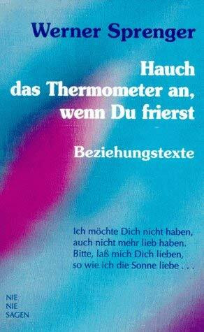Hauch das Thermometer an, wenn Du frierst: Beziehungstexte: Beziehungstexte: Gedichte u. Prosa