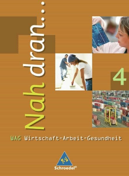 Nah dran.... Wirtschaft - Arbeit - Gesundheit: Nah dran ... WAG - Wirtschaft-Arbeit-Gesundheit: Schülerband 4 (Kl.10)