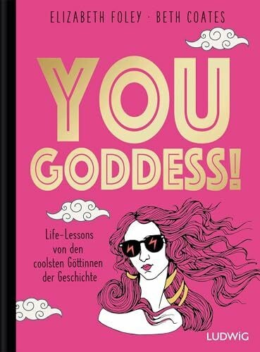 You Goddess!: Life Lessons von den coolsten Göttinnen der Geschichte