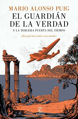 El guardián de la verdad y la tercera puerta del tiempo : ¿para qué has venido a este mundo? (ESPASA NARRATIVA)