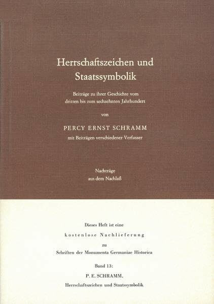 Herrschaftszeichen und Staatssymbolik. Beiträge zu ihrer Geschichte vom 3. bis zum 16. Jahrhundert: Nachträge aus dem Nachlass (MGH - Schriften)
