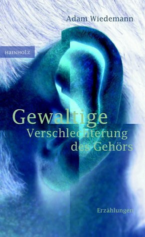 Gewaltige Verschlechterung des Gehörs: Erzählungen. Aus d. Poln. v. Roswitha Matwin-Buschmannu. Esther Kinsky