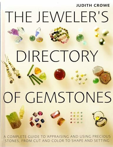 The Jeweler's Directory of Gemstones: A Complete Guide to Appraising And Using Precious Stones from Cut And Color to Shape And Settings