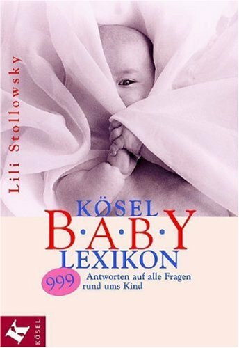 Kösel-Baby-Lexikon: 999 Antworten auf alle Fragen rund ums Kind