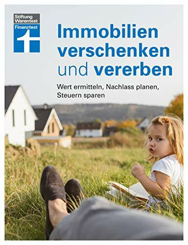 Immobilien verschenken und vererben: Wertermittlung - Nachlass prüfen - Unerwünschte Erben verhindern - Steuer- und Erbrecht innerhalb und außerhalb ... ermitteln, Nachlass prüfen, Steuern sparen