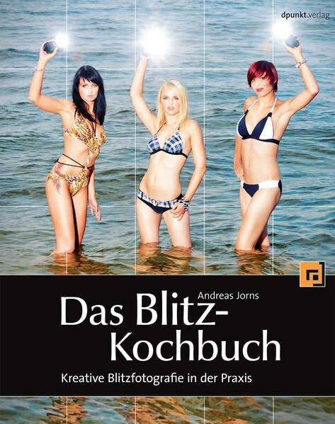 Das Blitz-Kochbuch: Kreative Blitzfotografie in der Praxis