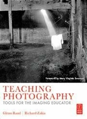 Teaching Photography: Tools for the Imaging Educator. Foreword by Mary Virginia Swanson (Photography Educators Series)