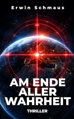 Am Ende aller Wahrheit: Ein dystopischer Thriller