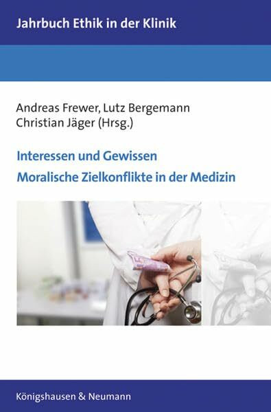 Interessen und Gewissen. Moralische Zielkonflikte in der Medizin (Jahrbuch Ethik in der Klinik)