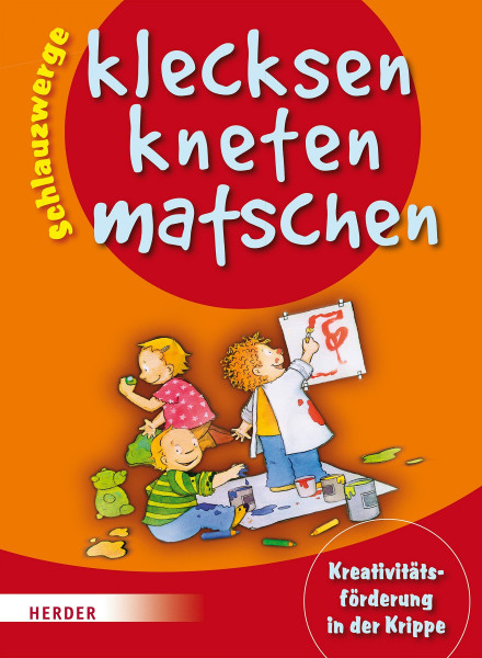Schlauzwerge - klecksen, kneten, matschen: Kreativitätsförderung in der Krippe