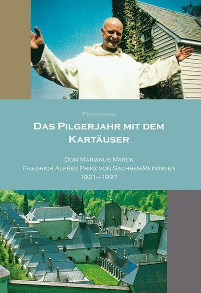 Das Pilgerjahr mit dem Kartäuser: Dom Marianus Marck • Friedrich Alfred Prinz von Sachsen-Meiningen