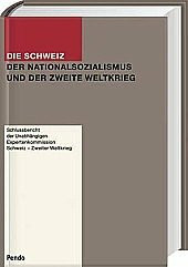 Die Schweiz, der Nationalsozialismus und der Zweite Weltkrieg. Schlussbericht der Unabhängigen Expertenkommission Schweiz - Zweiter Weltkrieg