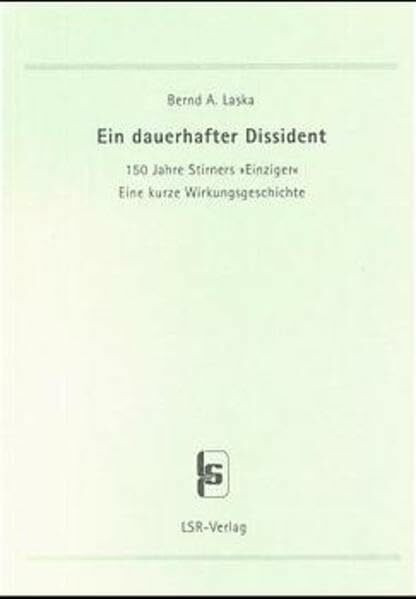 Ein dauerhafter Dissident. 150 Jahre Stirners "Einziger". Eine kurze Wirkungsgeschichte (Stirner-Studien)