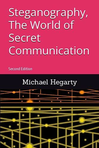 Steganography, The World of Secret Communication: Second Edition
