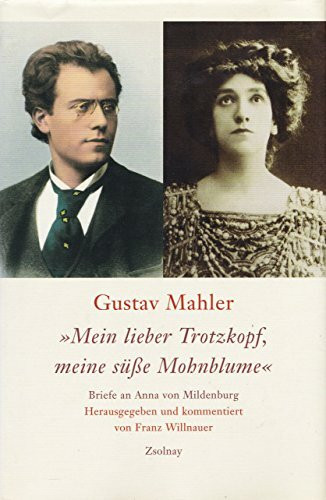 Gustav Mahler "Mein lieber Trotzkopf, meine süße Mohnblume": Briefe an Anna von Mildenburg