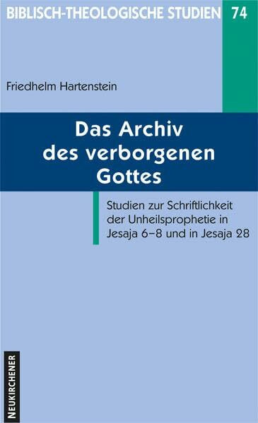 Das Archiv des verborgenen Gottes: Studien zur Schriftlichkeit der Unheilsprophetie in Jesaja 6-8 und in Jesaja 28 (Biblisch-Theologische Studien): ... der Psalmen in assyrischer Zeit