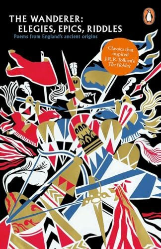 The Wanderer: Elegies, Epics, Riddles: Elegies, Epics, Riddles. Poems from England's ancient origins (Legends from the Ancient North)