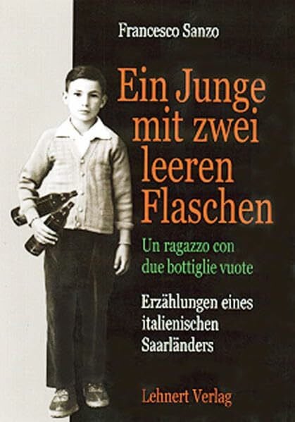 Ein Junge mit zwei leeren Flaschen. Un ragazzo con due bottiglie vuote. Erzählungen eines italienischen Saarländers