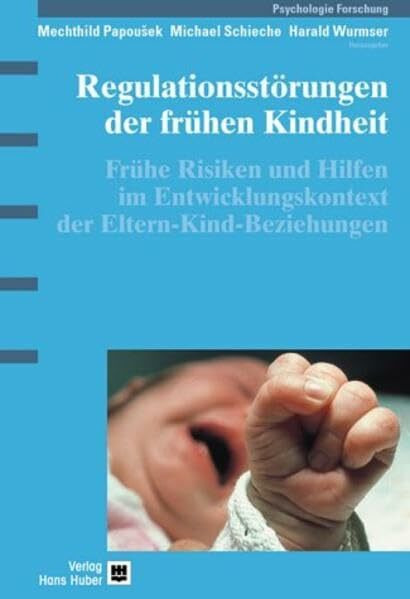 Regulationsstörungen der frühen Kindheit: Frühe Risiken und Hilfen im Entwicklungskontext der Eltern-Kind-Beziehungen